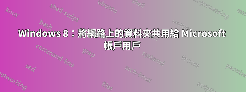 Windows 8：將網路上的資料夾共用給 Microsoft 帳戶用戶