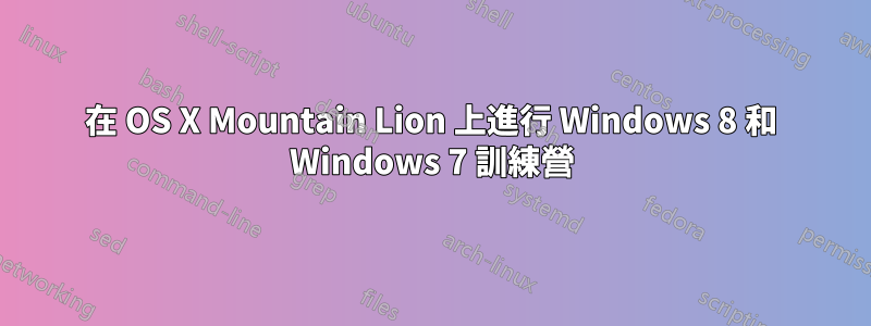 在 OS X Mountain Lion 上進行 Windows 8 和 Windows 7 訓練營