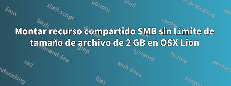 Montar recurso compartido SMB sin límite de tamaño de archivo de 2 GB en OSX Lion