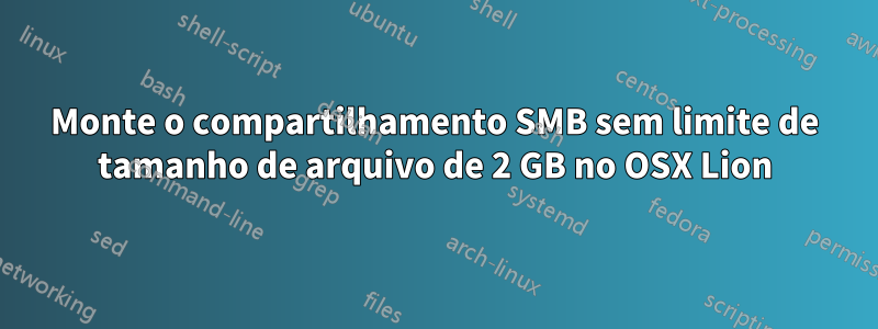 Monte o compartilhamento SMB sem limite de tamanho de arquivo de 2 GB no OSX Lion
