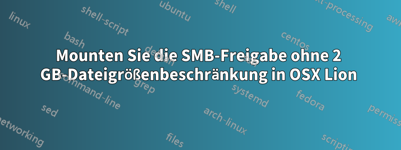 Mounten Sie die SMB-Freigabe ohne 2 GB-Dateigrößenbeschränkung in OSX Lion