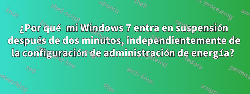 ¿Por qué mi Windows 7 entra en suspensión después de dos minutos, independientemente de la configuración de administración de energía? 