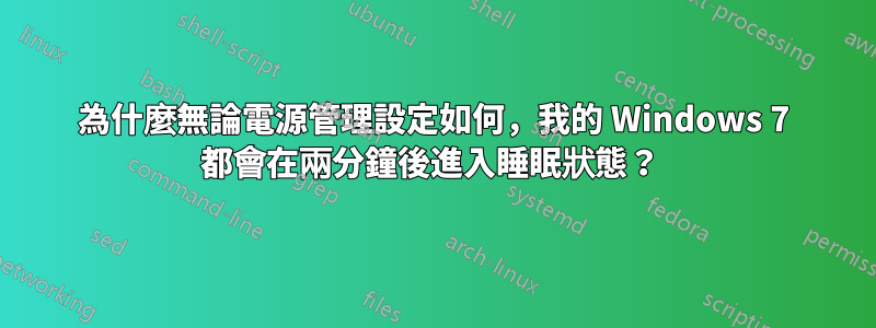 為什麼無論電源管理設定如何，我的 Windows 7 都會在兩分鐘後進入睡眠狀態？ 
