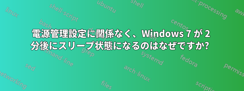 電源管理設定に関係なく、Windows 7 が 2 分後にスリープ状態になるのはなぜですか? 