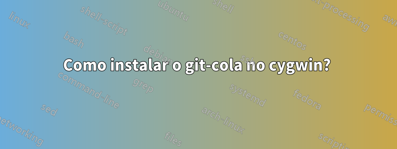 Como instalar o git-cola no cygwin?