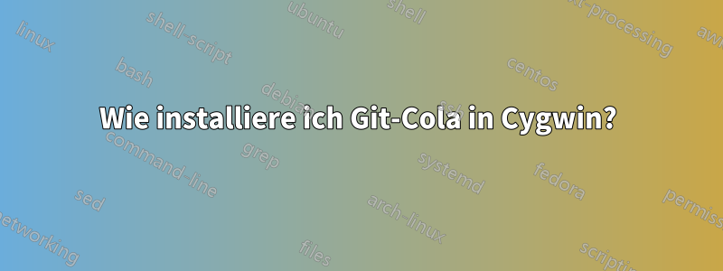 Wie installiere ich Git-Cola in Cygwin?