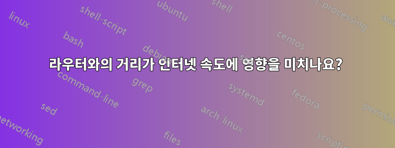 라우터와의 거리가 인터넷 속도에 영향을 미치나요?