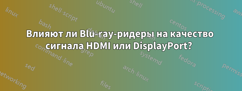 Влияют ли Blu-ray-ридеры на качество сигнала HDMI или DisplayPort?