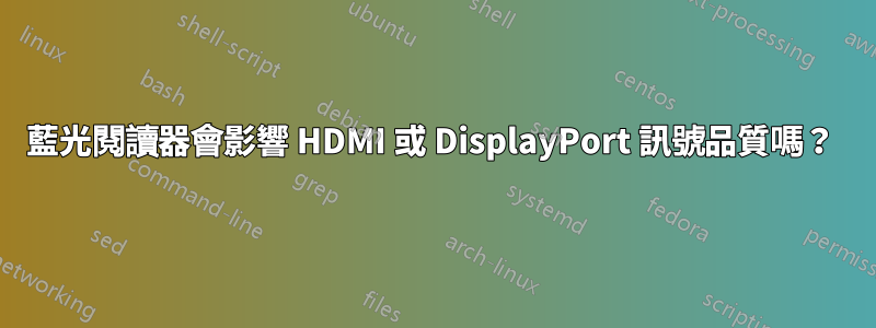 藍光閱讀器會影響 HDMI 或 DisplayPort 訊號品質嗎？ 