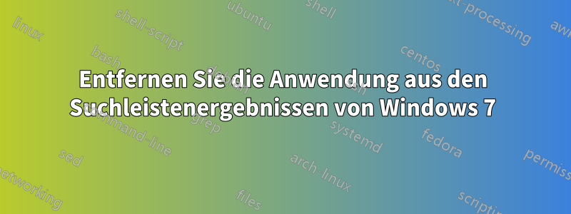 Entfernen Sie die Anwendung aus den Suchleistenergebnissen von Windows 7