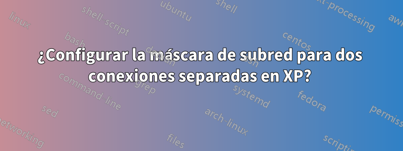 ¿Configurar la máscara de subred para dos conexiones separadas en XP?