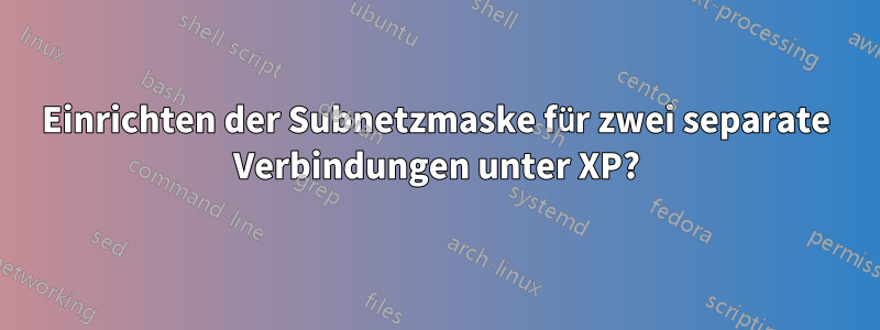 Einrichten der Subnetzmaske für zwei separate Verbindungen unter XP?