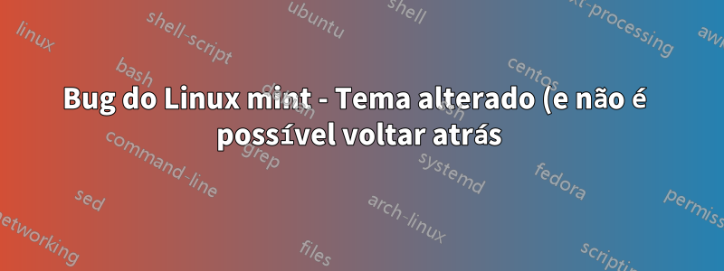 Bug do Linux mint - Tema alterado (e não é possível voltar atrás) e drivers de carregamento lento