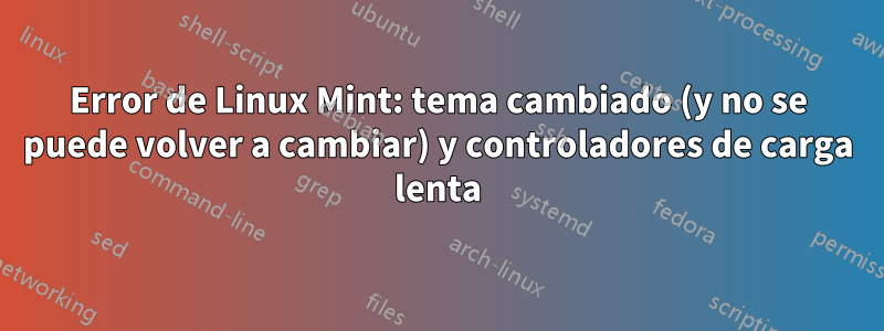 Error de Linux Mint: tema cambiado (y no se puede volver a cambiar) y controladores de carga lenta