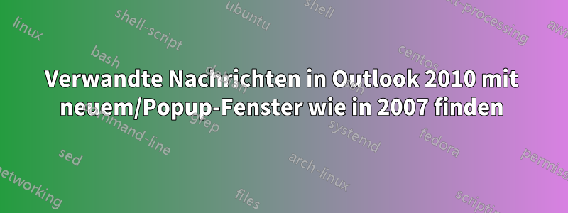 Verwandte Nachrichten in Outlook 2010 mit neuem/Popup-Fenster wie in 2007 finden