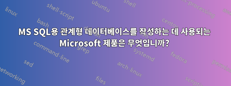 MS SQL용 관계형 데이터베이스를 작성하는 데 사용되는 Microsoft 제품은 무엇입니까?