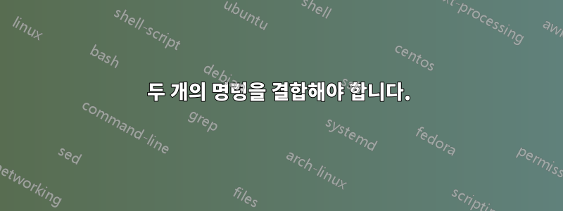 두 개의 명령을 결합해야 합니다.