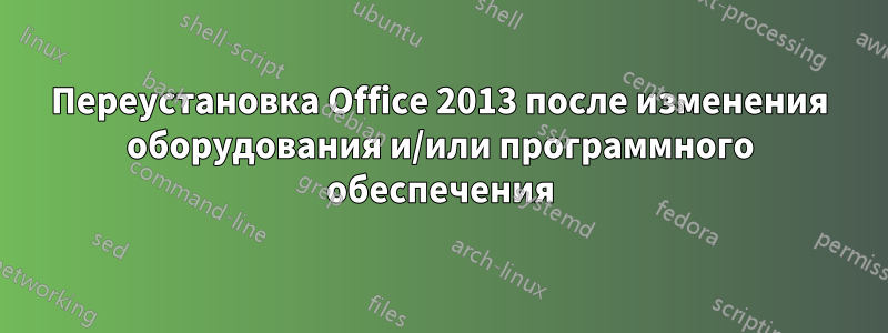 Переустановка Office 2013 после изменения оборудования и/или программного обеспечения