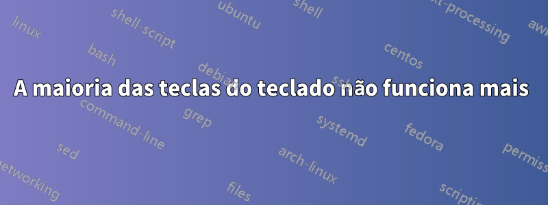 A maioria das teclas do teclado não funciona mais