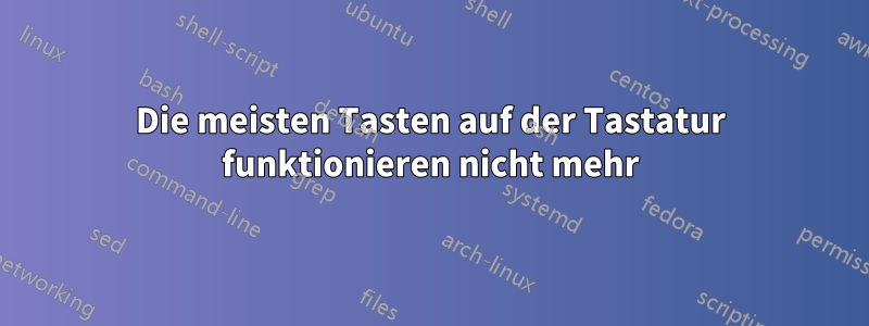 Die meisten Tasten auf der Tastatur funktionieren nicht mehr