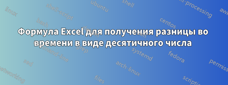 Формула Excel для получения разницы во времени в виде десятичного числа