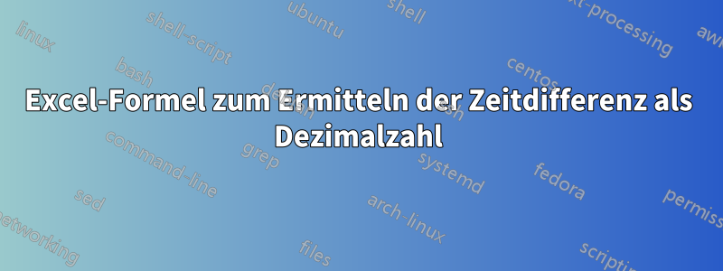 Excel-Formel zum Ermitteln der Zeitdifferenz als Dezimalzahl