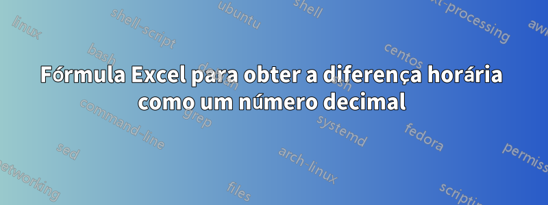 Fórmula Excel para obter a diferença horária como um número decimal
