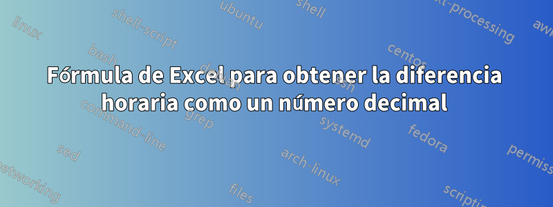 Fórmula de Excel para obtener la diferencia horaria como un número decimal