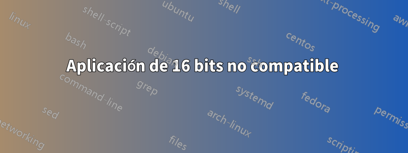 Aplicación de 16 bits no compatible