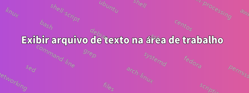 Exibir arquivo de texto na área de trabalho 