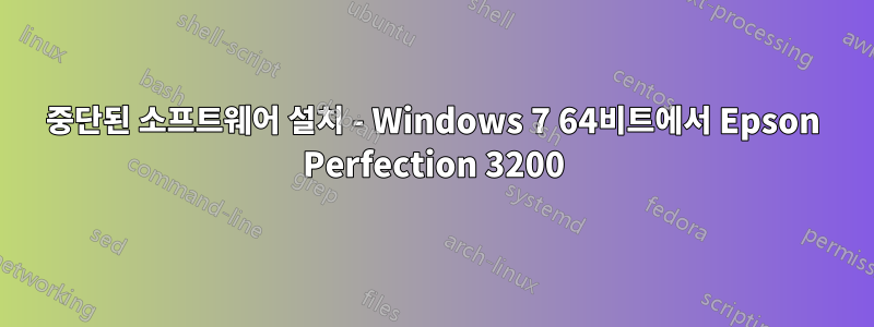 중단된 소프트웨어 설치 - Windows 7 64비트에서 Epson Perfection 3200