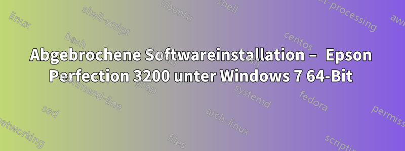 Abgebrochene Softwareinstallation – Epson Perfection 3200 unter Windows 7 64-Bit