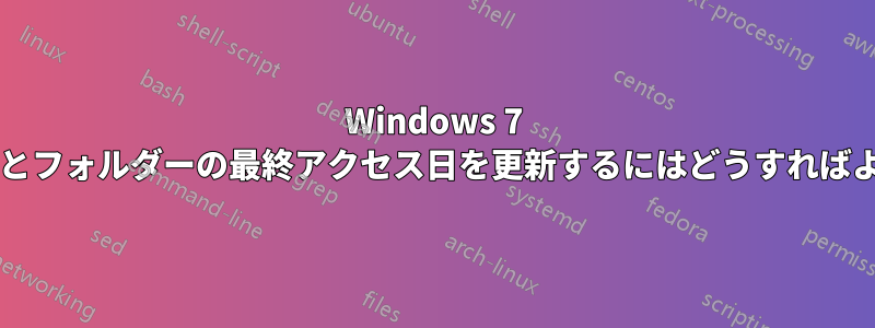 Windows 7 でファイルとフォルダーの最終アクセス日を更新するにはどうすればよいですか?
