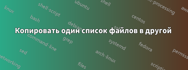 Копировать один список файлов в другой