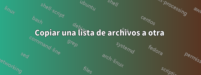 Copiar una lista de archivos a otra