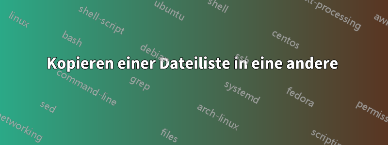 Kopieren einer Dateiliste in eine andere