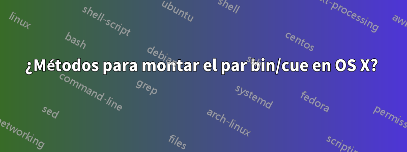 ¿Métodos para montar el par bin/cue en OS X?