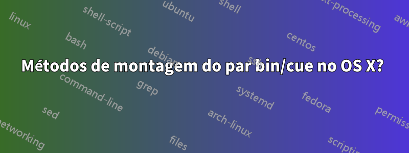 Métodos de montagem do par bin/cue no OS X?