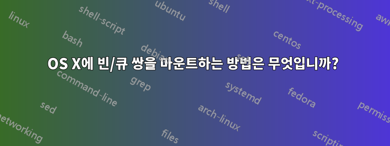 OS X에 빈/큐 쌍을 마운트하는 방법은 무엇입니까?