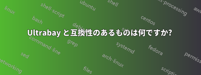 Ultrabay と互換性のあるものは何ですか?