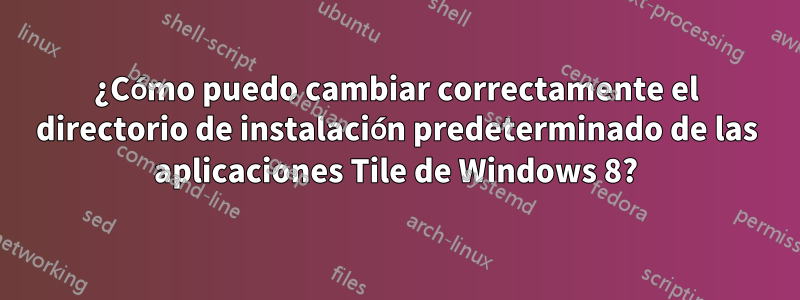 ¿Cómo puedo cambiar correctamente el directorio de instalación predeterminado de las aplicaciones Tile de Windows 8?