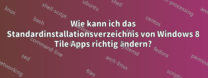 Wie kann ich das Standardinstallationsverzeichnis von Windows 8 Tile Apps richtig ändern?