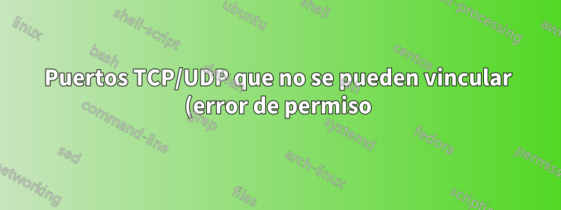 Puertos TCP/UDP que no se pueden vincular (error de permiso), pero que no aparecen en netstat