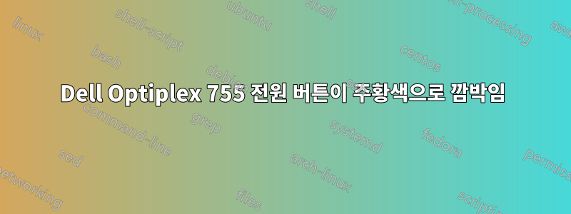 Dell Optiplex 755 전원 버튼이 주황색으로 깜박임
