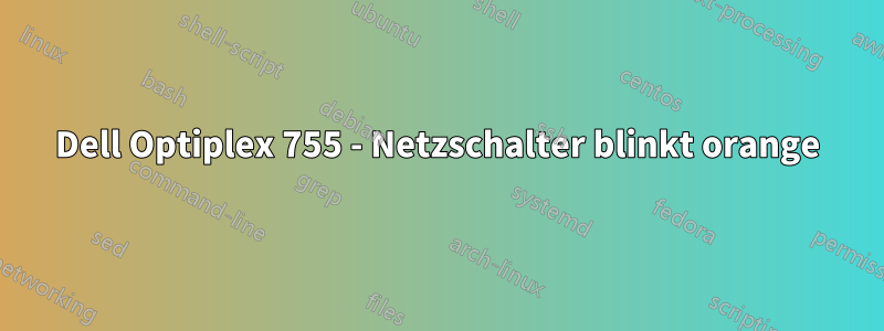 Dell Optiplex 755 - Netzschalter blinkt orange