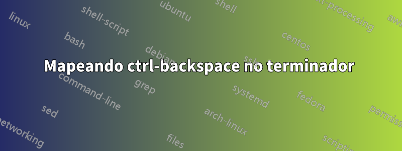 Mapeando ctrl-backspace no terminador