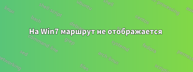 На Win7 маршрут не отображается