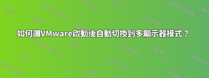 如何讓VMware啟動後自動切換到多顯示器模式？
