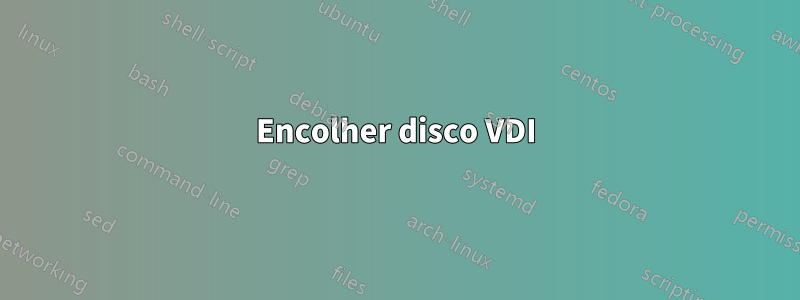 Encolher disco VDI