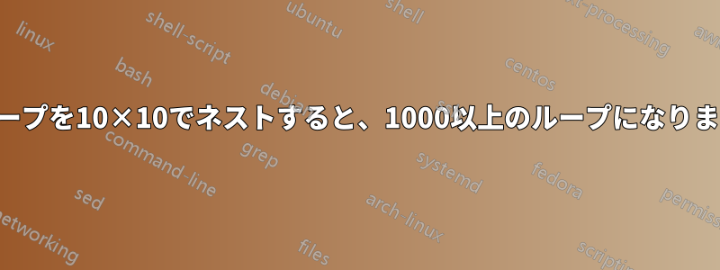 各ループを10×10でネストすると、1000以上のループになります。